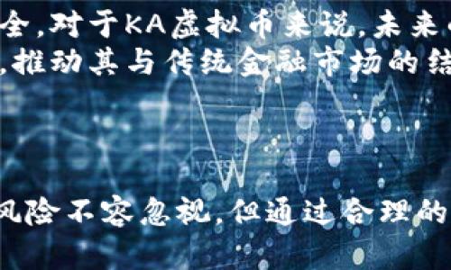 KA虚拟币：深入了解数字货币的未来与投资潜力
KA虚拟币, 数字货币, 投资潜力, 区块链技术/guanjianci

引言
随着数字经济的迅猛发展，虚拟币逐渐走入大众视野，成为热门投资趋势之一。其中，KA虚拟币作为一种新兴的数字货币，凭借其独特的技术背景和市场表现，引起了广泛关注。在本文中，我们将深入探讨KA虚拟币的概念、技术背景、市场潜力及投资价值，同时也会解答一些人们在关注KA虚拟币时常见的问题。

一、什么是KA虚拟币？
KA虚拟币是一种基于区块链技术的数字货币，旨在提供便捷、高效的支付方式及资产管理工具。作为虚拟货币的一种，KA虚拟币的发行和交易都基于去中心化的网络，使得交易过程透明、安全且几乎无需第三方中介介入。KA虚拟币的设计初衷是为了满足日益增长的数字交易需求，为用户创造价值，同时引领未来金融行业的变革。

二、KA虚拟币的技术背景
KA虚拟币建立在先进的区块链技术之上，区块链是一种分布式数据库技术，具有去中心化、不可篡改和高安全性等特点。这种技术不仅提升了交易的安全性，也提高了处理速度。KA虚拟币的开发团队深知区块链技术的潜力，努力希望能够利用该技术来解决传统金融系统中的一些痛点，例如高昂的交易费用和长时间的交易确认。
KA虚拟币使用了多种加密算法，不仅保证了交易的安全性，更加提升了用户隐私保护的能力。此外，该虚拟币的网络结构相对灵活，能够适应不同规模的交易需求，未来可能会与传统金融系统进行更深层次的融合。

三、KA虚拟币的市场潜力
根据市场调研数据显示，近年来虚拟币市场的增长是显而易见的。KA虚拟币作为其中的一员，凭借其技术优势和用户基础，有着广阔的发展前景。越来越多的企业和个人开始意识到虚拟货币的便利性，KA虚拟币将在这一过程中发挥重要作用。
从投资回报的角度来看，尽管数字货币市场具有一定的波动性，但长期趋势向上的可能性较大。KA虚拟币的独特优势使其有潜力吸引大量的投资者，进而推动其市值的提升。此外，KA虚拟币与各类应用场景的结合，如支付、投资、交易等，将进一步增强其市场竞争力。

四、投资KA虚拟币的风险与收益
尽管KA虚拟币展示了令人期待的投资潜力，但风险同样存在。首先，数字货币市场波动性较大，价格可能会出现剧烈的涨跌，投资者需要有应对风险的心理准备。其次，网络安全问题也是一个不容忽视的风险，黑客攻击和网络漏洞可能导致资金损失，因此投资者在选择交易平台时应格外谨慎。
不过，KA虚拟币也提供了可观的投资回报潜力，尤其是对于早期投资者。随着技术的发展和市场的成熟，KA虚拟币的价值有望实现倍增。此外，通过合理的资产配置和风险控制，投资者有机会在这个新兴市场中获得丰厚的收益。

五、KA虚拟币的应用前景
KA虚拟币不仅仅是一种投资工具，其应用前景广泛。在电子商务、跨境支付、资产管理等多个领域都有着潜在的应用价值。随着经济的数字化转型加速，KA虚拟币有机会与传统金融业态进行深度融合，推动新金融生态的建立。
此外，KA虚拟币也在探索区块链技术的其他应用，如智能合约和去中心化金融（DeFi）。这些前沿技术的结合，将为KA虚拟币的进一步发展开辟新的道路，吸引更多的用户和投资者。

六、KA虚拟币的未来发展趋势
随着技术的不断进步和市场需求的增加，KA虚拟币的未来发展趋势值得期待。团队不断进行技术迭代和产品升级，以增强KA虚拟币的竞争力。此外，随着监管政策的逐步明确，KA虚拟币将在合法合规的框架内开展业务，进一步增强市场信任。
总体来看，KA虚拟币在未来有着广阔的发展空间，有望成为主流数字货币之一。用户的积极参与和技术的不断创新将是其成功的关键。在这个快速发展的数字时代，KA虚拟币或许是你不错的投资选择。

相关问题解答

1. KA虚拟币如何购买和存储？
购买KA虚拟币的方式主要通过交易所进行。用户需要注册一个数字货币交易所账户，通过银行转账或信用卡购买KA虚拟币。完成购买后，用户应考虑将其存储在安全的数字钱包中，以保障虚拟资产的安全。
数字钱包有多种类型，包括热钱包和冷钱包。热钱包与互联网连接，适合频繁交易，但安全性相对较低；冷钱包则是离线存储，安全性较高，适合长期投资。用户可以根据自己的需求选择合适的存储方式。

2. KA虚拟币的如何进行交易？
KA虚拟币的交易过程主要在数字货币交易所完成。用户可以将其持有的KA虚拟币进行售出，换取其他虚拟货币或法定货币。在交易所进行交易时，用户需先选择交易对，例如KA/USDT，并输入交易量与价格进行下单。
交易完成后，用户保留的KA虚拟币数量将减少，而所获得的资产会进入用户的交易所账户。用户在交易过程中需要注意市场的波动，合理设定止损和目标价格，降低潜在损失。

3. KA虚拟币的交易费用如何？
KA虚拟币的交易费用因交易所而异，通常包括交易手续费和提现费用。大部分交易所会依据交易额的不同设定相应的费率，频繁交易的用户可能享受到较低的手续费。不过，部分交易所提供“免手续费”或“限时优惠”，用户在选择交易所时可以对比不同平台的费用，选择成本相对较低的交易所进行交易。
提现费用则是将KA虚拟币转出到外部钱包时所需支付的费用，通常在交易所的提现页面可以看到相应费用的详细说明。用户在提现前建议仔细查看相关费用信息，避免不必要的损失。

4. KA虚拟币的投资策略有哪些？
投资KA虚拟币时，有多种策略可以选择。对于长期投资者来说，买入持有是较为常见的策略。这种策略适用于对KA虚拟币未来市场表现持乐观态度的投资者，他们通常会在较低价格期间进行买入，并在价格上涨时进行持有。
此外，短线交易也受到不少投资者青睐。短线交易者往往根据市场行情的变化快速买入卖出，获取短期价格波动带来的利润。这种策略需要投资者具备较强的市场敏感度，并能够及时做出决策。
无论选择何种策略，投资者都应根据自身的风险承受能力和市场研究进行合理的资金配置，降低潜在风险。

5. KA虚拟币的安全性如何保障？
KA虚拟币的安全性主要依赖于区块链技术的特性，网络中的每一笔交易都是经过加密，确保数据的不可篡改。同时，KA虚拟币的团队也在不断更新和完善安全技术，以防止黑客攻击和网络漏洞导致的风险。
投资者在进行KA虚拟币交易时，建议选择知名度高且安全性强的交易所。同时，在进行虚拟货币存储时，建议使用硬件钱包或冷钱包等较为安全的存储方式，避免将全部资产存放在交易所内。

6. KA虚拟币未来的监管趋势如何？
随着虚拟货币的普及，针对数字货币的监管政策也在逐渐完善。各国政府均开始关注这一领域，并相继推出相应的监管措施，以维护市场秩序和交易安全。对于KA虚拟币来说，未来的监管政策将会对其发展产生重要影响。
良好的监管环境将有助于提高用户的信任度，促进KA虚拟币的广泛接受和使用。与此同时，透明的法规和合规性也将为KA虚拟币提供更多的商业机会，推动其与传统金融市场的结合。
总之，KA虚拟币的发展离不开监管的支持，用户也应积极关注相关政策动态，以便在此基础上进行合理的投资决定。

结论
KA虚拟币作为一种新型的数字货币，其发展潜力不可小觑。无论是在技术背景、市场潜力还是投资价值上，KA虚拟币都表现出了良好的前景。尽管市场风险不容忽视，但通过合理的投资策略和风险管理，用户有机会从中获利。随着区块链技术的不断发展和市场环境的逐步完善，KA虚拟币有望迎来更加辉煌的未来。