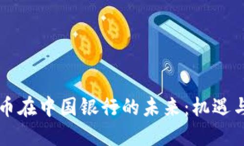 虚拟币在中国银行的未来：机遇与挑战