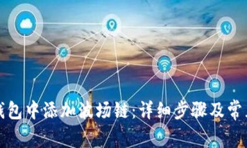 如何在TP钱包中添加波场链：详细步骤及常见问题解答