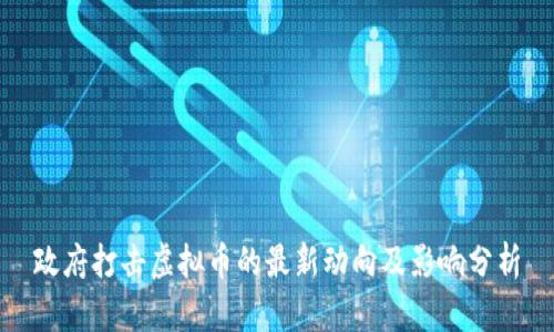 政府打击虚拟币的最新动向及影响分析