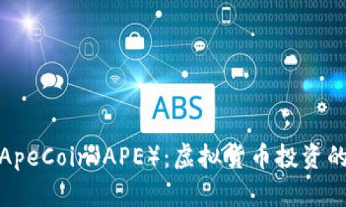 全面解析ApeCoin（APE）：虚拟货币投资的未来选择