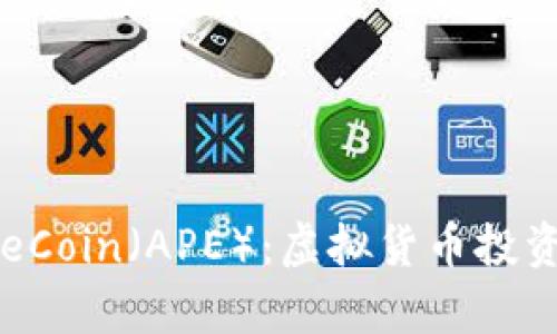 全面解析ApeCoin（APE）：虚拟货币投资的未来选择