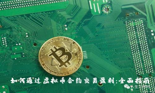  如何通过虚拟币合约交易盈利：全面指南