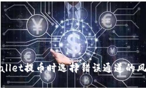 如何解决TPWallet提币时选择错误通道的风险与应对策略
