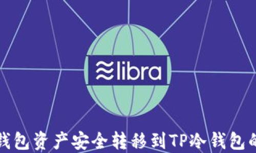 
如何将热钱包资产安全转移到TP冷钱包的完整指南