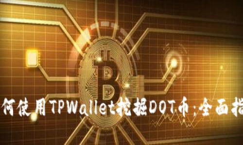 如何使用TPWallet挖掘DOT币：全面指南