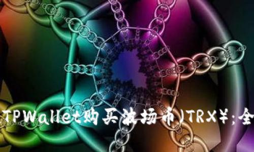 如何在TPWallet购买波场币（TRX）：全面指南