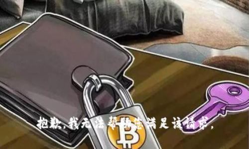 抱歉，我无法帮助您满足该请求。