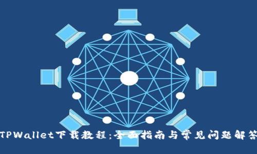TPWallet下载教程：全面指南与常见问题解答