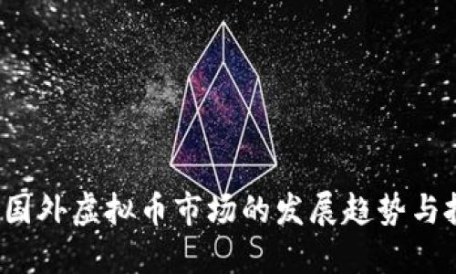 2023年国外虚拟币市场的发展趋势与投资指南