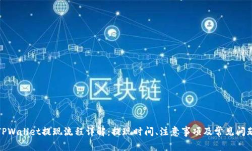 TPWallet提现流程详解：提现时间、注意事项及常见问题