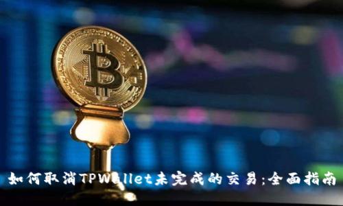 如何取消TPWallet未完成的交易：全面指南