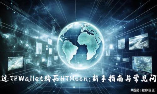 如何通过TPWallet购买HTMoon：新手指南与常见问题解答