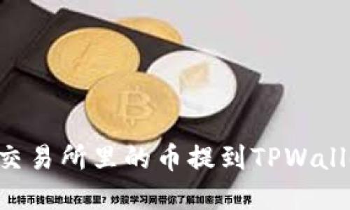 如何将火币交易所里的币提到TPWallet：完整指南