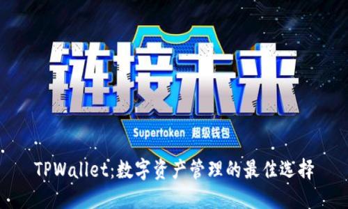 TPWallet：数字资产管理的最佳选择