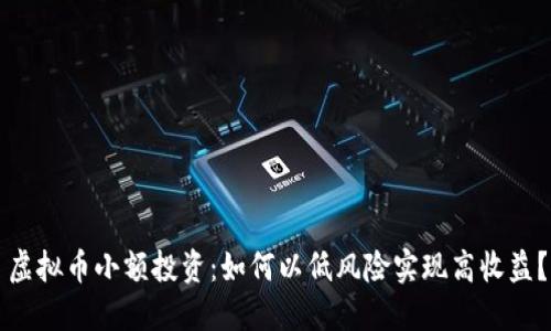 虚拟币小额投资：如何以低风险实现高收益？