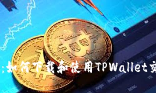 完整指南：如何下载和使用TPWallet交易所APP