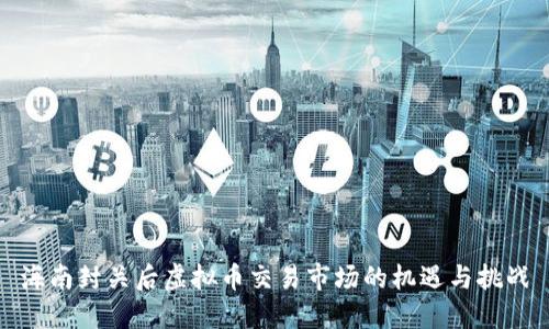 海南封关后虚拟币交易市场的机遇与挑战