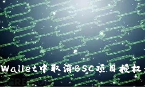 如何在TPWallet中取消BSC项目授权：完整指南