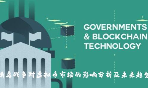 俄乌战争对虚拟币市场的影响分析及未来趋势