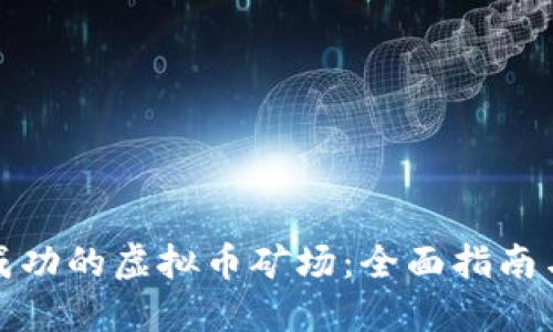 如何建立成功的虚拟币矿场：全面指南与实用建议