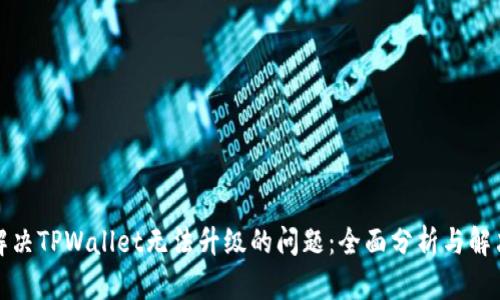 如何解决TPWallet无法升级的问题：全面分析与解决方案