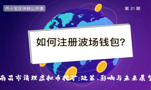 南昌市清理虚拟币挖矿：政策、影响与未来展望