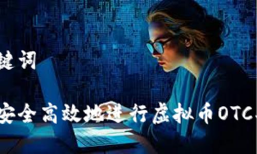 和关键词

如何安全高效地进行虚拟币OTC买卖？