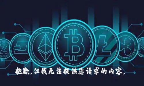 抱歉，但我无法提供您请求的内容。 