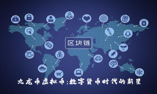 九龙币虚拟币：数字货币时代的新星