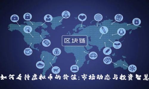 如何看待虚拟币的价值：市场动态与投资智慧