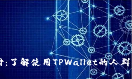 TPWallet支付：了解使用TPWallet的人群及其应用场景