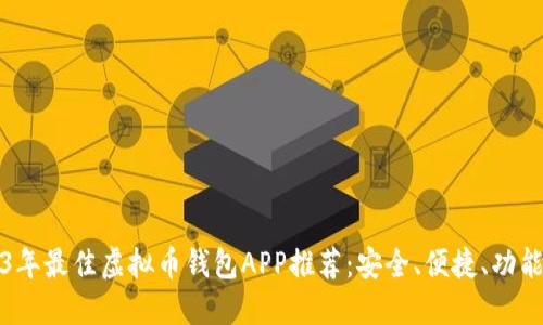 2023年最佳虚拟币钱包APP推荐：安全、便捷、功能全面