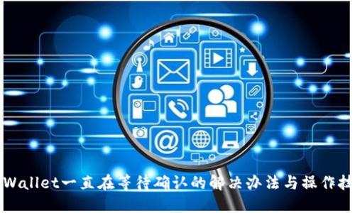 TPWallet一直在等待确认的解决办法与操作技巧