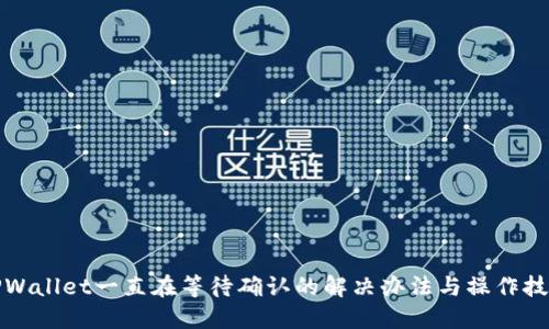 TPWallet一直在等待确认的解决办法与操作技巧
