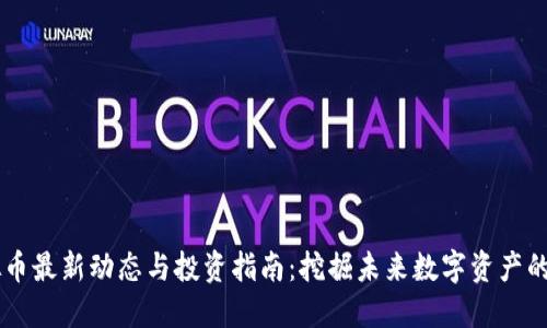 虚拟币最新动态与投资指南：挖掘未来数字资产的潜力