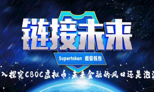 深入探究CBOC虚拟币：未来金融的风口还是泡沫？