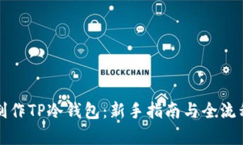 如何制作TP冷钱包：新手指南与全流程解析
