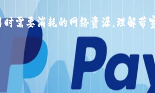 带宽在TPWallet中指的是用户在区块链网络上进行操作所需的资源。具体来说，带宽是用户在进行智能合约调用或发送交易时需要消耗的网络资源。理解带宽的概念对于用户在使用TPWallet进行交易、转账以及智能合约交互时至关重要。以下是带宽的详细介绍及相关问题的解答。

:
TPWallet中的带宽是什么？全面解读及常见问题解析