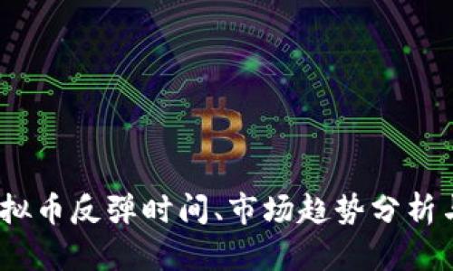 2023年虚拟币反弹时间、市场趋势分析与投资策略