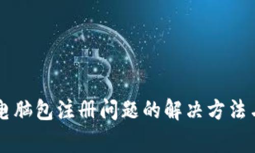TPWallet电脑包注册问题的解决方法与常见问答