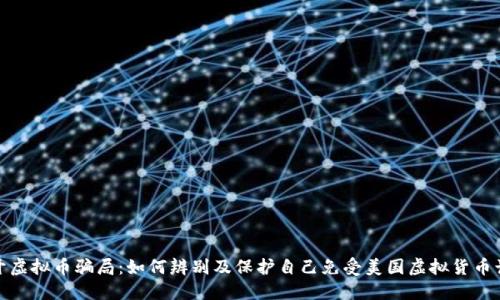 揭开虚拟币骗局：如何辨别及保护自己免受美国虚拟货币诈骗