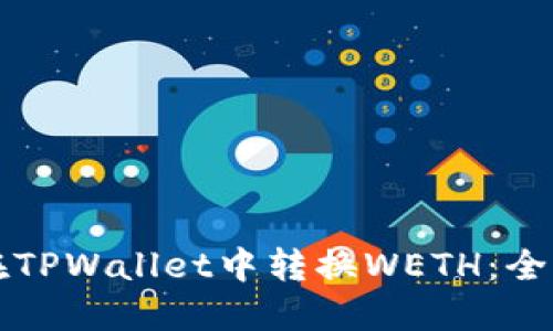 如何在TPWallet中转换WETH：全面指南
