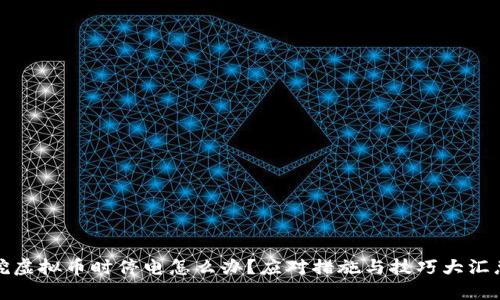 挖虚拟币时停电怎么办？应对措施与技巧大汇总
