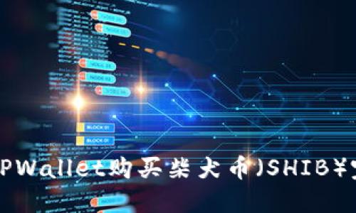 如何用TPWallet购买柴犬币（SHIB）完整指南