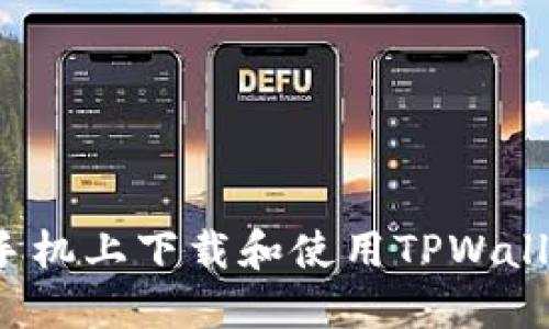如何在苹果手机上下载和使用TPWallet应用程序？