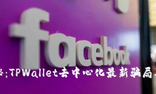 深入揭秘：TPWallet去中心化最新骗局及其影响