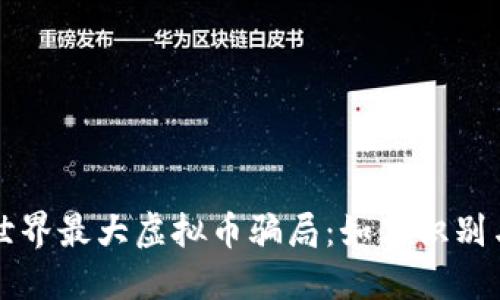 揭秘世界最大虚拟币骗局：如何识别与防范