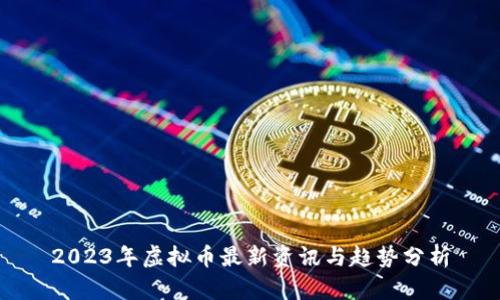 2023年虚拟币最新资讯与趋势分析
