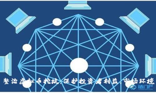 整治虚拟币挖坑：保护投资者利益，市场环境